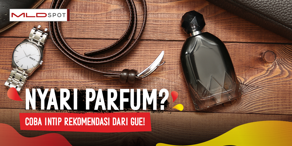Lagi Nyari Parfum yang Oke? Nih 3 Rekomendasi yang Wajib Lo Cobain